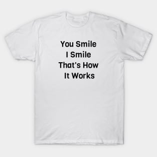 You Smile I Smile That's How It Works T-Shirt